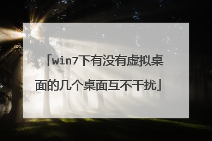 win7下有没有虚拟桌面的几个桌面互不干扰