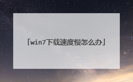 win7下载速度慢怎么办