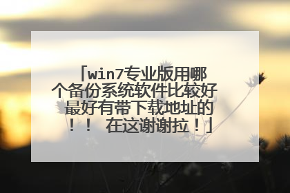 win7专业版用哪个备份系统软件比较好 最好有带下载地址的!! 在这谢谢拉!