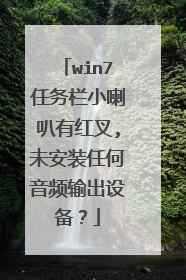 win7任务栏小喇叭有红叉,未安装任何音频输出设备？