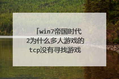 win7帝国时代2为什么多人游戏的tcp没有寻找游戏而且创建就弹出