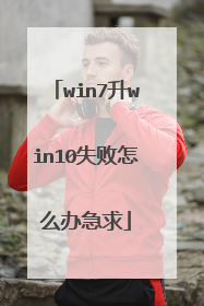 win7升win10失败怎么办急求