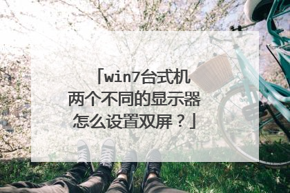 win7台式机两个不同的显示器怎么设置双屏？