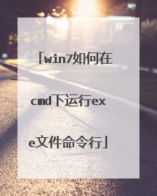 win7如何在cmd下运行exe文件命令行