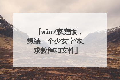 win7家庭版,想装一个少女字体。求教程和文件