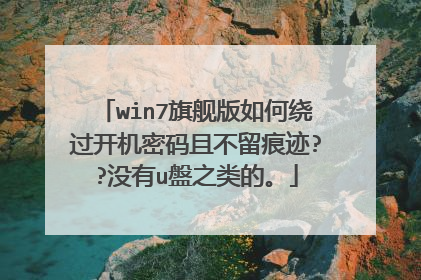 win7旗舰版如何绕过开机密码且不留痕迹??没有u盤之类的。