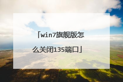win7旗舰版怎么关闭135端口