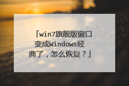 win7旗舰版窗口变成Windows经典了,怎么恢复?