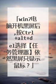 win7电脑开机黑屏后,按Ctrl+alt+del选择【任务管理器】依然黑屏只显示鼠标？
