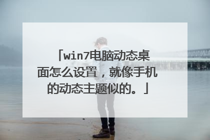 win7电脑动态桌面怎么设置,就像手机的动态主题似的。
