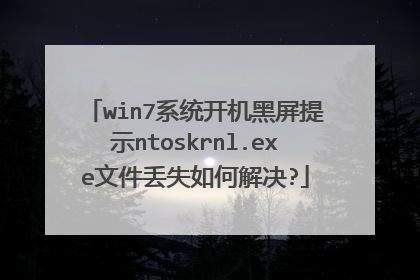 win7系统开机黑屏提示ntoskrnl.exe文件丢失如何解决?
