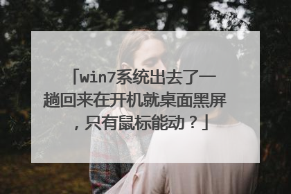 win7系统出去了一趟回来在开机就桌面黑屏，只有鼠标能动？