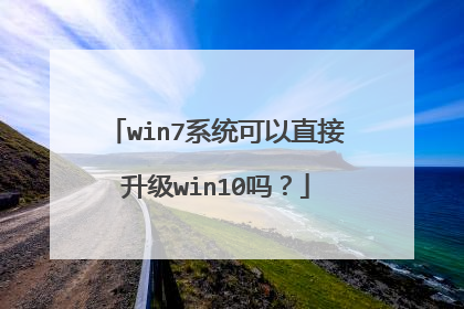 win7系统可以直接升级win10吗?