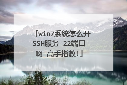 win7系统怎么开SSH服务 22端口啊 高手指教!