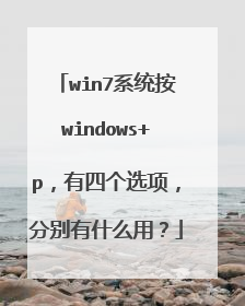 win7系统按windows+p，有四个选项，分别有什么用？