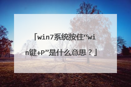 win7系统按住“win键+P”是什么意思？