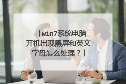 win7系统电脑开机出现黑屏和英文字母怎么处理?