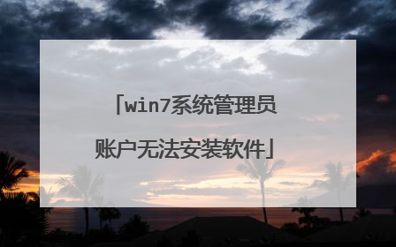 win7系统管理员账户无法安装软件