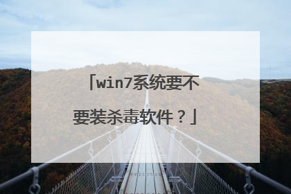win7系统要不要装杀毒软件?