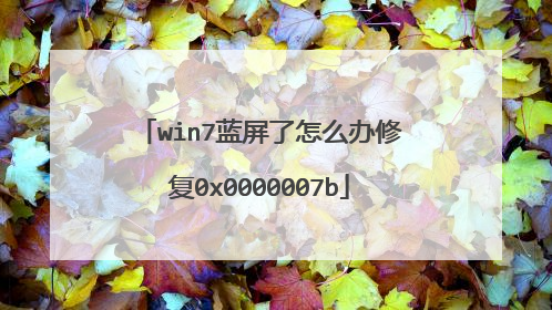 win7蓝屏了怎么办修复0x0000007b
