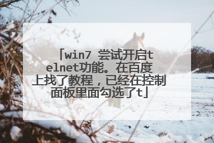 win7 尝试开启telnet功能。在百度上找了教程，已经在控制面板里面勾选了t