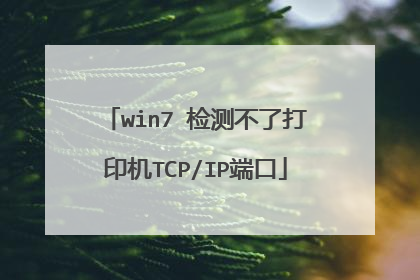 win7 检测不了打印机TCP/IP端口