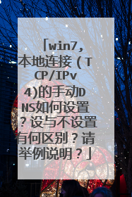 win7,本地连接(TCP/IPv4)的手动DNS如何设置?设与不设置有何区别?请举例说明?