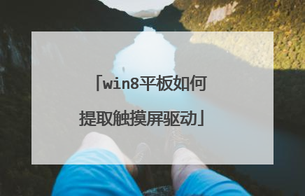 win8平板如何提取触摸屏驱动