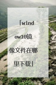 window10镜像文件在哪里下载
