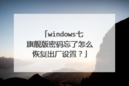 windows七旗舰版密码忘了怎么恢复出厂设置？