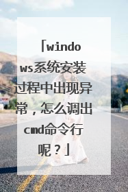 windows系统安装过程中出现异常,怎么调出cmd命令行呢?