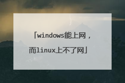 windows能上网,而linux上不了网