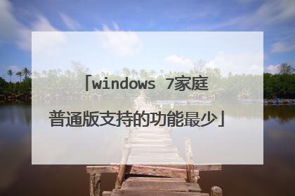 windows 7家庭普通版支持的功能最少