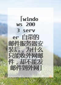 windows 2003 server 自带的邮件服务器安装后,为什么只能收外网邮件,却不能发邮件到外网
