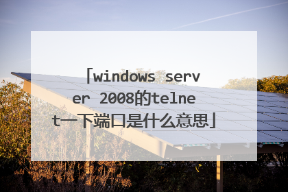 windows server 2008的telnet一下端口是什么意思