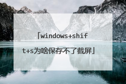 windows+shift+s为啥保存不了截屏