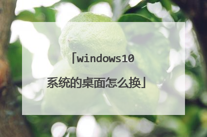 windows10系统的桌面怎么换