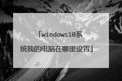 windows10系统我的电脑在哪里设置