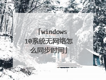 windows10系统无网络怎么同步时间