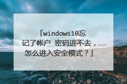 windows10忘记了帐户 密码进不去,怎么进入安全模式?
