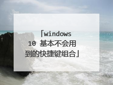 windows10 基本不会用到的快捷键组合