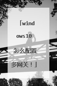 windows10 怎么配置多网关!