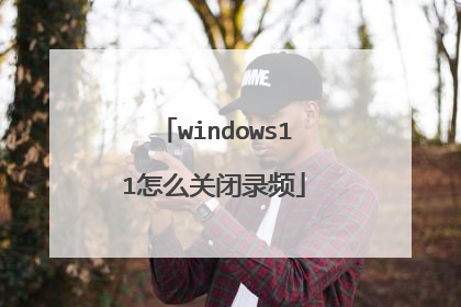 windows11怎么关闭录频