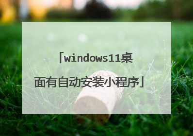 windows11桌面有自动安装小程序