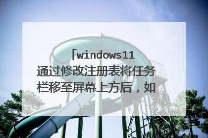 windows11通过修改注册表将任务栏移至屏幕上方后,如何将右击菜单和预览调至下方显示?