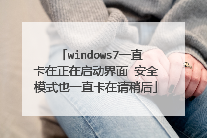windows7一直卡在正在启动界面 安全模式也一直卡在请稍后