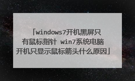 windows7开机黑屏只有鼠标指针 win7系统电脑开机只显示鼠标箭头什么原因