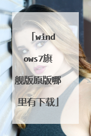 windows7旗舰版原版哪里有下载