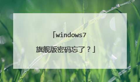 windows7旗舰版密码忘了?