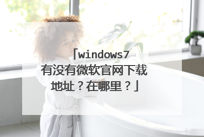 windows7有没有微软官网下载地址?在哪里?